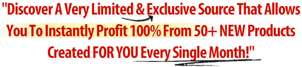 Discover A Very Limited & Exclusive Source Which Allows You To Instantly Profit 100% From 50+ NEW Products Created FOR YOU Every Single Month! - Private Label Rights